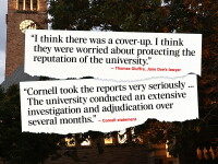 Photo-based illustration of quotes - "I think there was a cover-up. I think they were worried about protecting the reputation of the university." from Thomas Giuffra, Jane Doe's lawyer, and "Cornell took the reports very seriously ... The university conducted an extensive investigation and adjudication over several months." from a Cornell University statement over a campus photo of Cornell.