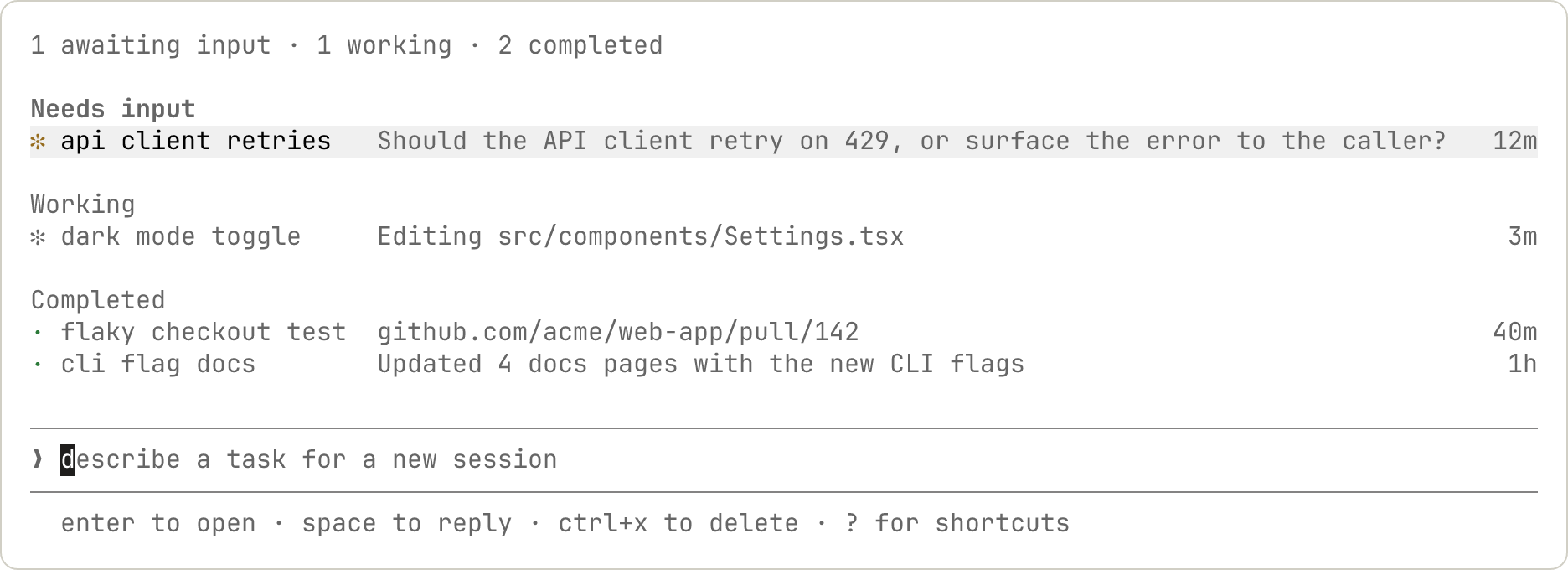 Agent view in a terminal. A line at the top counts the sessions awaiting input, working, and completed. Four sessions are grouped under Needs input, Working, and Completed. Each row shows the session's name, its latest status or question, and a time. At the bottom are an input for describing a new task and a row of keyboard hints.
