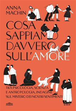 copertina del libro Cosa sappiamo davvero sull'amore. Tra psicologia, scienza e antropologia, indagine sul mistero dei nostri sentimenti