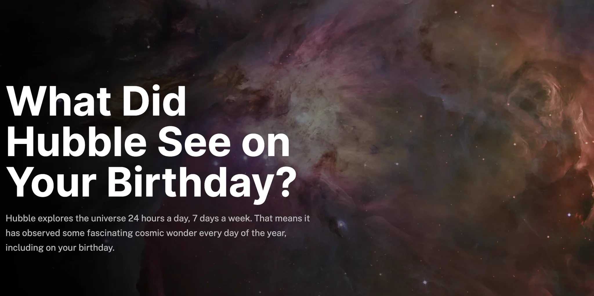 Promotional image for a Hubble Space Telescope feature, showing a colorful nebula with text overlay that reads: "What Did Hubble See on Your Birthday? Hubble explores the universe 24 hours a day, 7 days a week. That means it has observed some fascinating cosmic wonder every day of the year, including on your birthday.