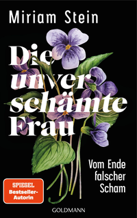 Miriam Stein. Die unverschämte Frau - Vom Ende falscher Scham. Goldmann Verlag, München, 2026. Miriam Stein. Die unverschämte Frau - Vom Ende falscher Scham. Goldmann Verlag, München, 2026.