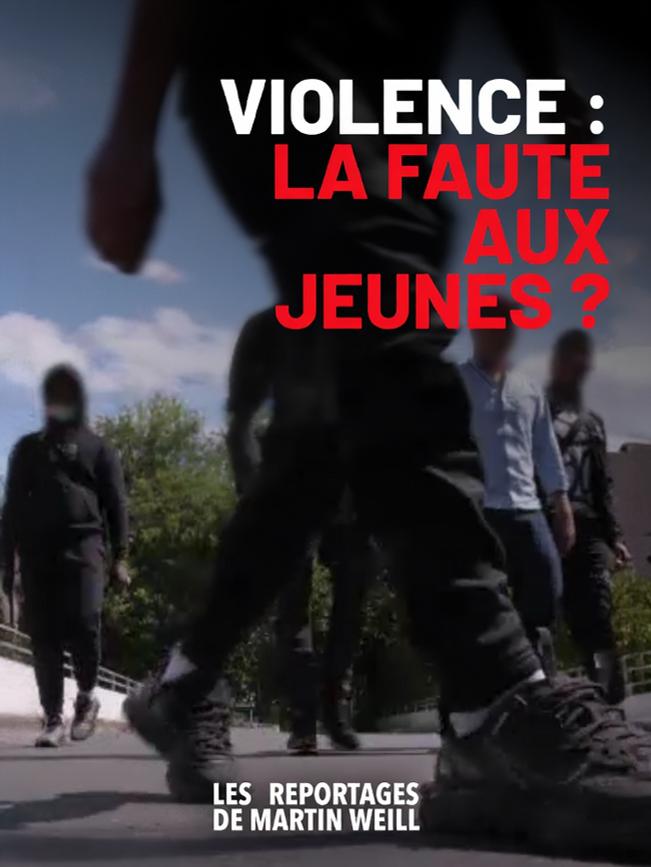 Les reportages de Martin Weill - Violence, la faute aux jeunes ?
