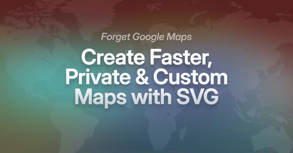Forget Google Maps. Create Faster, Private & Custom Maps with SVG