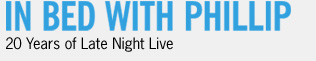 In Bed With Phillip: 20 Years of Late Night Live
